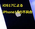 iOS17のバグによってアイフォン15が動かなくなる現象にご注意を